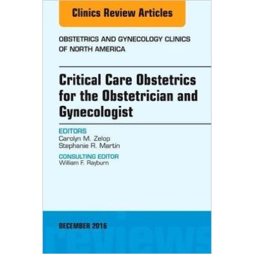 Critical Care Obstetrics for the Obstetrician and Gynecologist, An Issue of Obstetrics and Gynecology Clinics of North America, Volume 43-4   [Zelop - Elsevier Science]