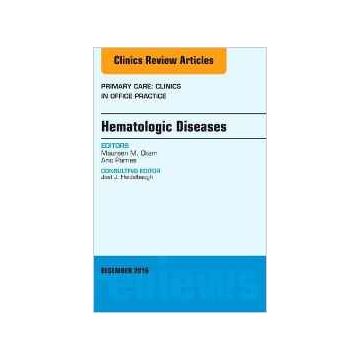 Hematologic Diseases, An Issue of Primary Care: Clinics in Office Practice, Volume 43-4   [Okam - Elsevier Science]