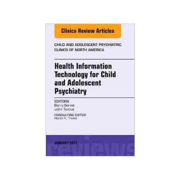 Health Information Technology for Child and Adolescent Psychiatry, An Issue of Child and Adolescent Psychiatric Clinics of North America, Volume 26-1   [Sarvet - Elsevier Science]