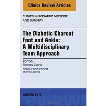 The Diabetic Charcot Foot and Ankle: A Multidisciplinary Team Approach, An Issue of Clinics in Podiatric Medicine and Surgery, Volume 34-1