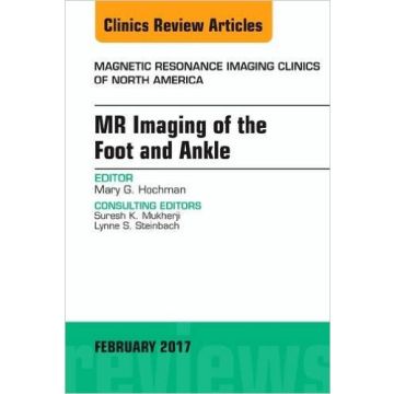 MR Imaging of the Foot and Ankle, An Issue of Magnetic Resonance Imaging Clinics of North America, Volume 25-1   [Hochman - Elsevier Science]