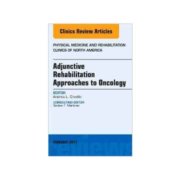 Adjunctive Rehabilitation Approaches to Oncology, An Issue of Physical Medicine and Rehabilitation Clinics of North America, Volume 28-1    [Cheville - Elsevier Science]