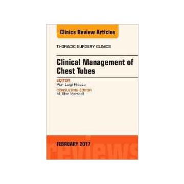 Clinical Management of Chest Tubes, An Issue of Thoracic Surgery Clinics, Volume 27-1    [Filosso - Elsevier Science]