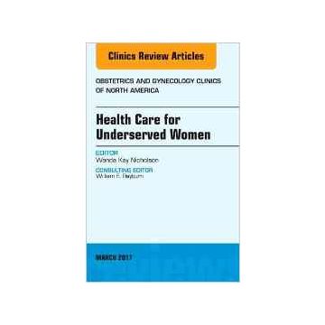 Health Care for Underserved Women, An Issue of Obstetrics and Gynecology Clinics, Volume 44-1   [Nicholson - Elsevier Science]