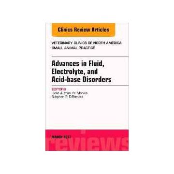 Advances in Fluid, Electrolyte, and Acid-base Disorders, An Issue of Veterinary Clinics of North America: Small Animal Practice, Volume 47-2