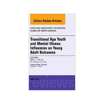 Transitional Age Youth and Mental Illness: Influences on Young Adult Outcomes, An Issue of Child and Adolescent Psychiatric Clinics of North America, Volume 26-2   [Martel - Elsevier Science]