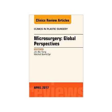 Microsurgery: Global Perspectives, An Issue of Clinics in Plastic Surgery, Volume 44-2   [Tang - Elsevier Science]