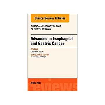 Advances in Esophageal and Gastric Cancers, An Issue of Surgical Oncology Clinics of North America, Volume 26-2   [Ilson - Elsevier Science]