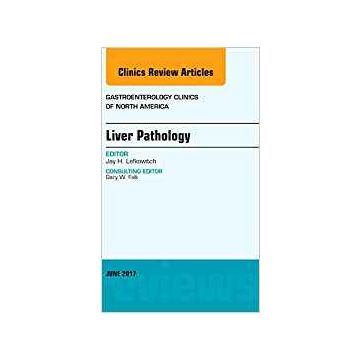 Liver Pathology, An Issue of Gastroenterology Clinics of North America, Volume 46-2    [Lefkowitch - Elsevier Science]