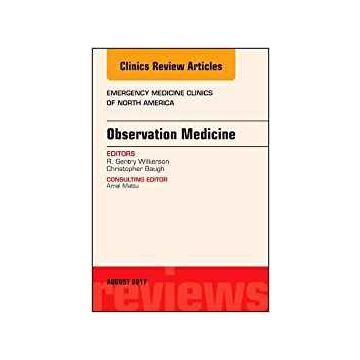 Observation Medicine, An Issue of Emergency Medicine Clinics of North America, Volume 35-3