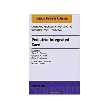 Pediatric Integrated Care, An Issue of Child and Adolescent Psychiatric Clinics of North America, Volume 26-4