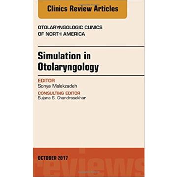 Simulation in Otolaryngology, An Issue of Otolaryngologic Clinics of North America, Volume 50-5
