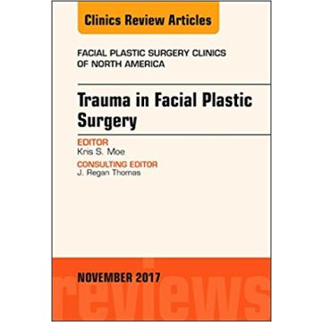 Trauma in Facial Plastic Surgery, An Issue of Facial Plastic Surgery Clinics of North America, Volume 25-4