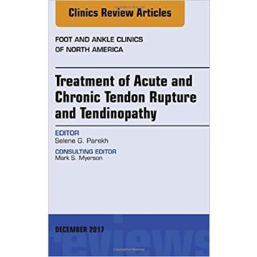 Treatment of Acute and Chronic Tendon Rupture and Tendinopathy, An Issue of Foot and Ankle Clinics of North America, Volume 22-4