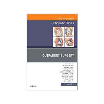 Outpatient Surgery, An Issue of Orthopedic Clinics, Volume 49-1