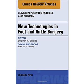 New Technologies in Foot and Ankle Surgery, An Issue of Clinics in Podiatric Medicine and Surgery, Volume 35-1