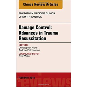 Damage Control: Advances in Trauma Resuscitation, An Issue of Emergency Medicine Clinics of North America, Volume 35-1