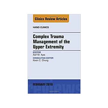 Complex Trauma Management of the Upper Extremity, An Issue of Hand Clinics, Volume 35-1