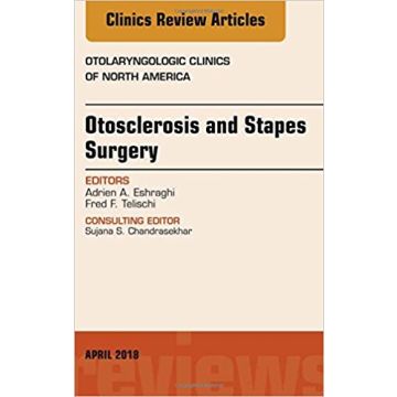 Otosclerosis and Stapes Surgery, An Issue of Otolaryngologic Clinics of North America, Volume 51-2