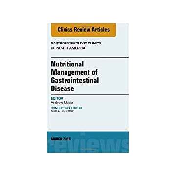 Nutritional Management of Gastrointestinal Disease, An Issue of Gastroenterology Clinics of North America, Volume 47-1