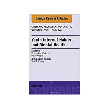 Youth Internet Habits and Mental Health, An Issue of Child and Adolescent Psychiatric Clinics of North America, Volume 27-2