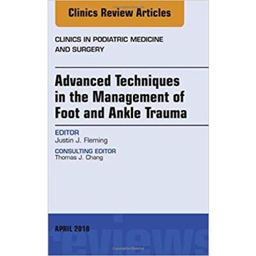 Advanced Techniques in the Management of Foot and Ankle Trauma, An Issue of Clinics in Podiatric Medicine and Surgery, Volume 35-2