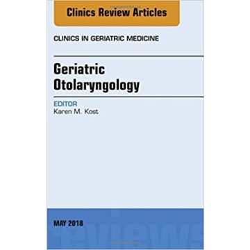 Geriatric Otolaryngology, An Issue of Clinics in Geriatric Medicine, Volume 34-2