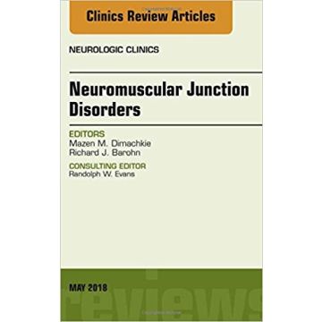 Neuromuscular Junction Disorders, An Issue of Neurologic Clinics, Volume 36-2