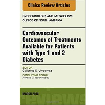 Cardiovascular Outcomes of Treatments available for Patients with Type 1 and 2 Diabetes, An Issue of Endocrinology and Metabolism Clinics of North Ame, Volume 47-1