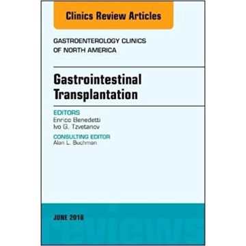 Gastrointestinal Transplantation, An Issue of Gastroenterology Clinics of North America, Volume 47-2