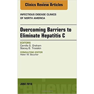 Overcoming Barriers to Eliminate Hepatitis C, An Issue of Infectious Disease Clinics of North America, Volume 32-2