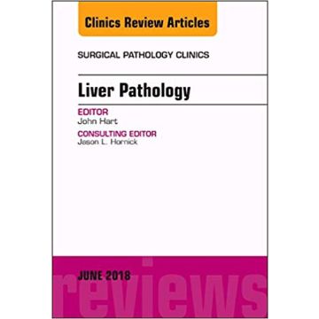 Liver Pathology, An Issue of Surgical Pathology Clinics, Volume 11-2