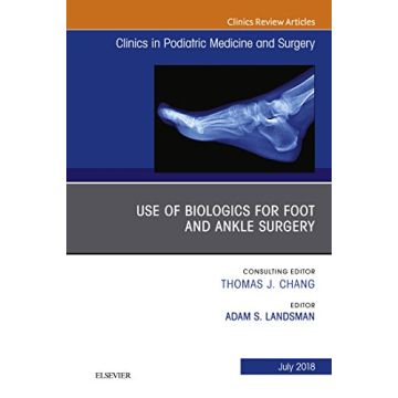 Use of Biologics for Foot and Ankle Surgery, An Issue of Clinics in Podiatric Medicine and Surgery, Volume 35-3