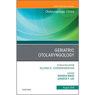 Geriatric Otolaryngology, An Issue of Otolaryngologic Clinics of North America, Volume 51-4