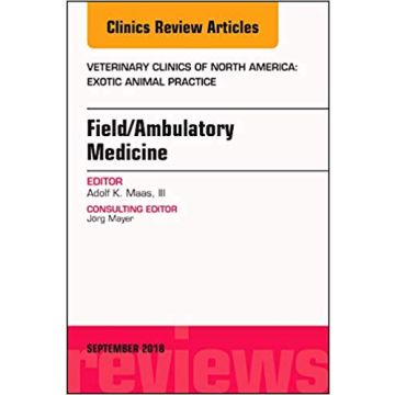 Field/Ambulatory Medicine, An Issue of Veterinary Clinics of North America: Exotic Animal Practice, Volume 21-3