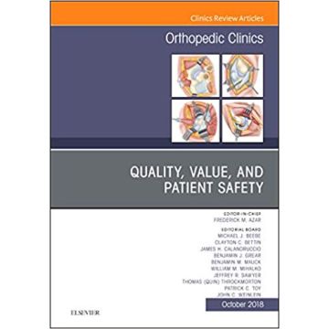 Quality, Value, and Patient Safety in Orthopedic Surgery, An Issue of Orthopedic Clinics, Volume 49-4