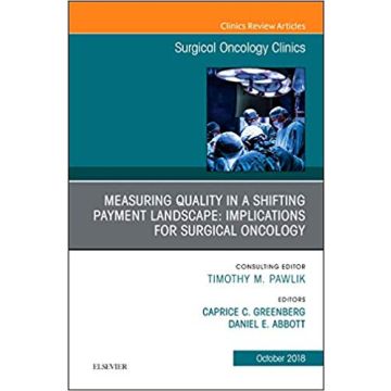 Measuring Quality in a Shifting Payment Landscape: Implications for Surgical Oncology, An Issue of Surgical Oncology Clinics of North America, Volume 27-4