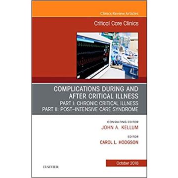 Post-intensive Care Syndrome & Chronic Critical Illness, An Issue of Critical Care Clinics, Volume 34-4