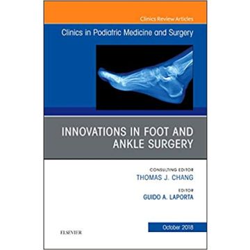 Innovations in Foot and Ankle Surgery, An Issue of Clinics in Podiatric Medicine and Surgery, Volume 35-4