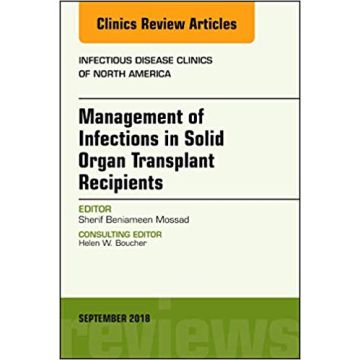 Management of Infections in Solid Organ Transplant Recipients, An Issue of Infectious Disease Clinics of North America, Volume 32-3