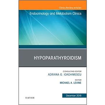 Hypoparathyroidism, An Issue of Endocrinology and Metabolism Clinics of North America, Volume 47-4