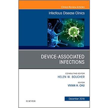 Device-Associated Infections, An Issue of Infectious Disease Clinics of North America, Volume 32-4