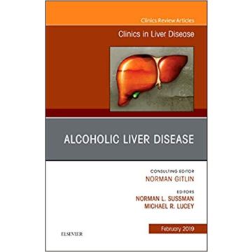 Alcoholic Liver Disease, An Issue of Clinics in Liver Disease, Volume 23-1