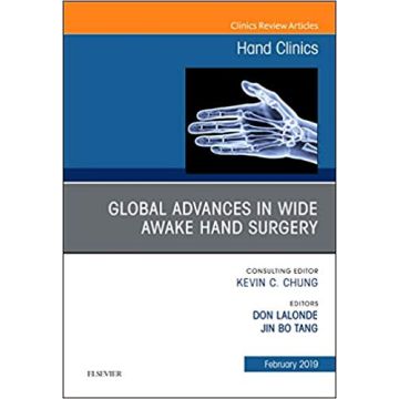 Global Advances in Wide Awake Hand Surgery, An Issue of Hand Clinics, Volume 35-1