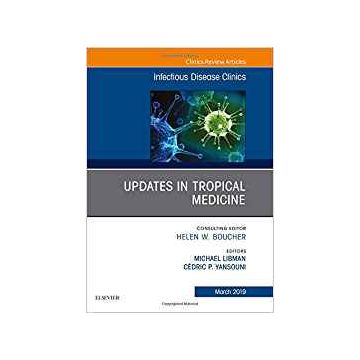 Updates in Tropical Medicine, An Issue of Infectious Disease Clinics of North America, Volume 33-1