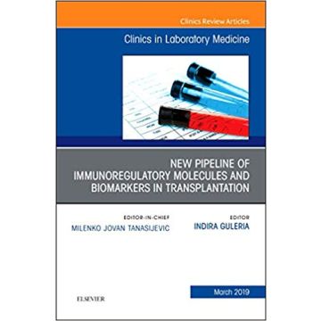 New Pipeline of Immunoregulatory Molecules and Biomarkers in Transplantation, An Issue of the Clinics in Laboratory Medicine, Volume 39-1