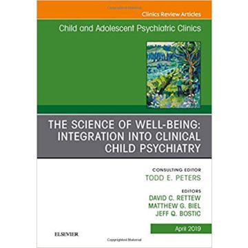 The Science of Well-Being: Integration into Clinical Child Psychiatry, An Issue of Child and Adolescent Psychiatric Clinics of North America, Volume 28-2