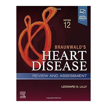 Braunwald's Heart Disease Review and Assessment, 12th Edition - A Companion to Braunwald’s Heart Disease