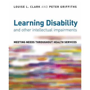 Learning Disability and other Intellectual Impairments: Meeting Needs Throughout Health Services  Clark Louise; Griffiths Peter  Wiley - Blackwell  9780470034712