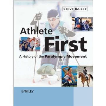 Athlete First: A History of the Paralympic Movement  Bailey Steve  Wiley - Blackwell  9780470058244
